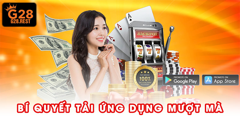 Bí quyết giúp tải và sử dụng ứng dụng G28 mượt mà hơn