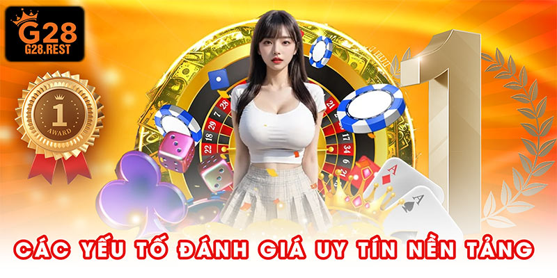 Các yếu tố quan trọng đánh giá uy tín nền tảng