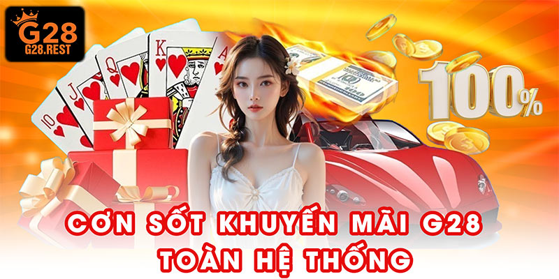 Cơn sốt khuyến mãi G28 lan tỏa toàn hệ thống