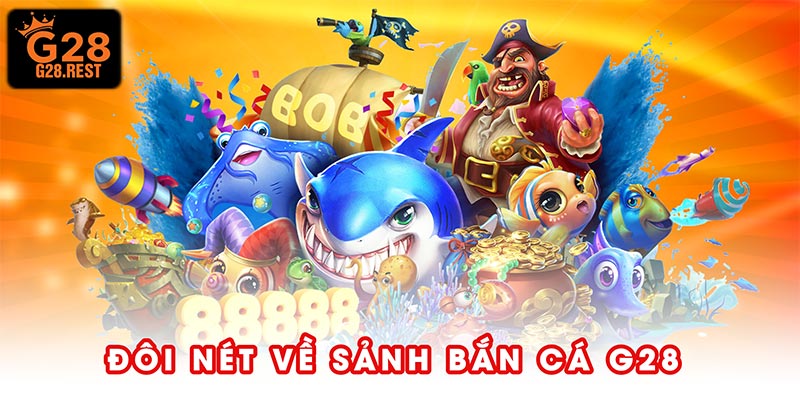 Đôi nét về sảnh bắn cá G28