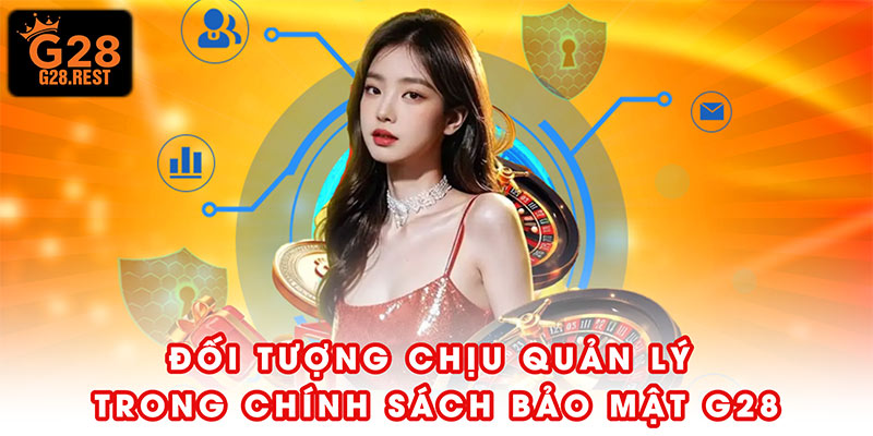 Các đối tượng chịu quản lý trong chính sách bảo mật G28