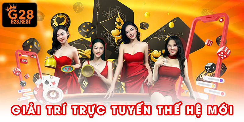 Trải nghiệm giải trí trực tuyến thế hệ mới cùng G28