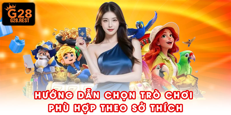 Hướng dẫn chọn trò chơi phù hợp theo sở thích