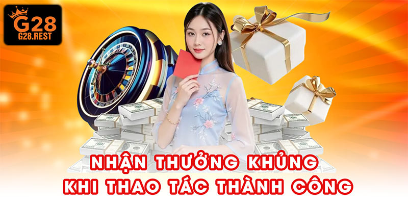 Nhận ngay thưởng khủng khi thao tác thành công