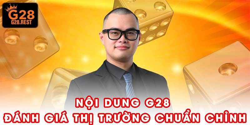 Nội dung G28 đánh giá thị trường chuẩn chỉnh