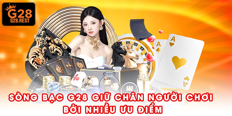 Sòng bạc G28 giữ chân người chơi bởi nhiều ưu điểm