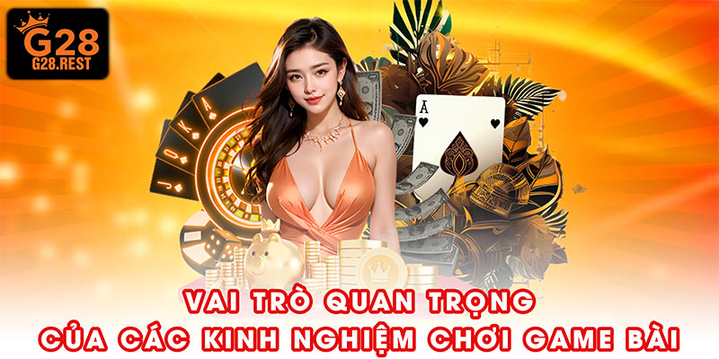 Vai trò quan trọng của các kinh nghiệm chơi game bài